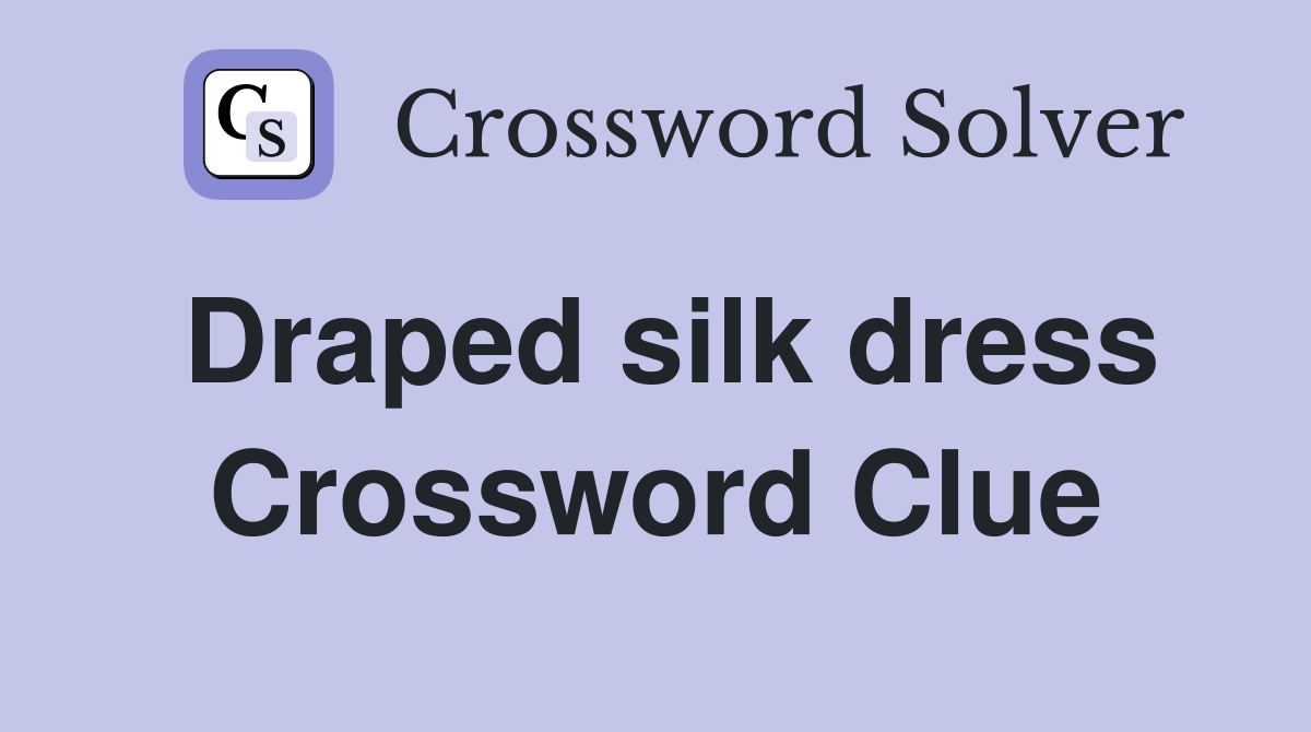 Draped silk dress Crossword Clue