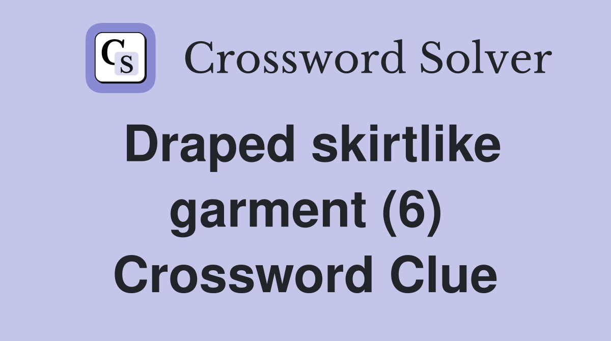 Draped skirtlike garment (6) Crossword Clue