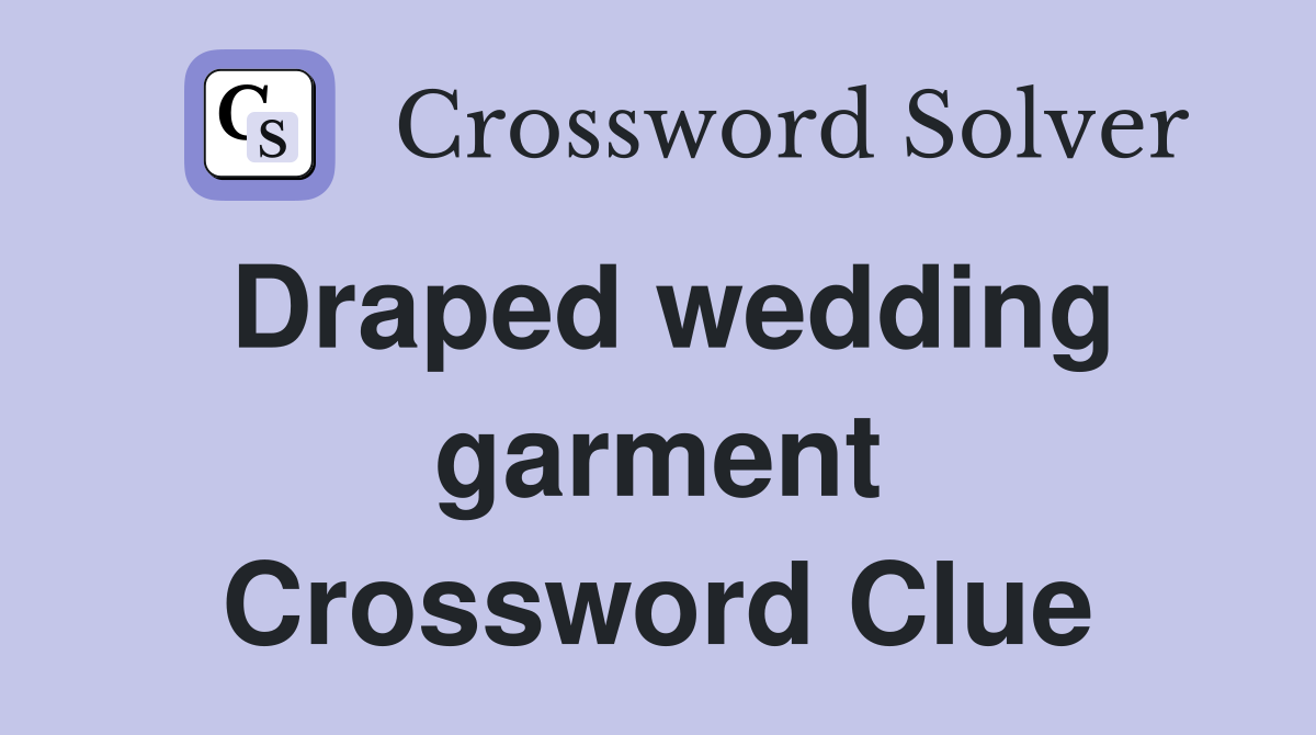 Draped wedding garment Crossword Clue