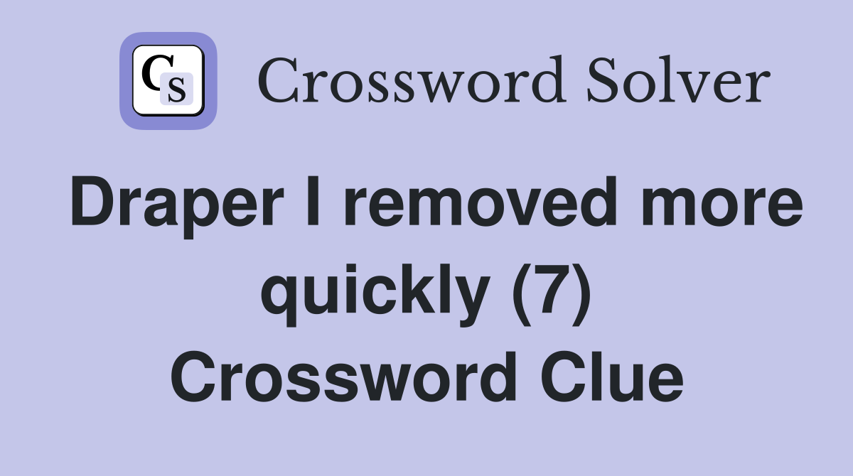 Draper I removed more quickly (7) Crossword Clue