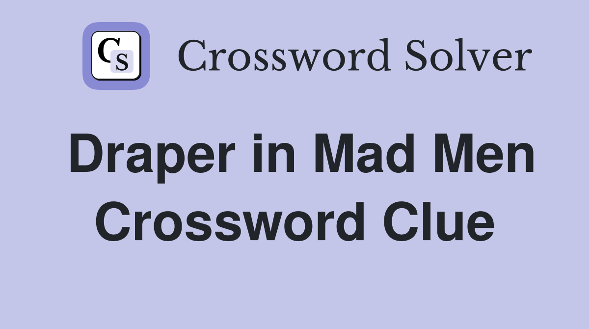 Draper in Mad Men Crossword Clue