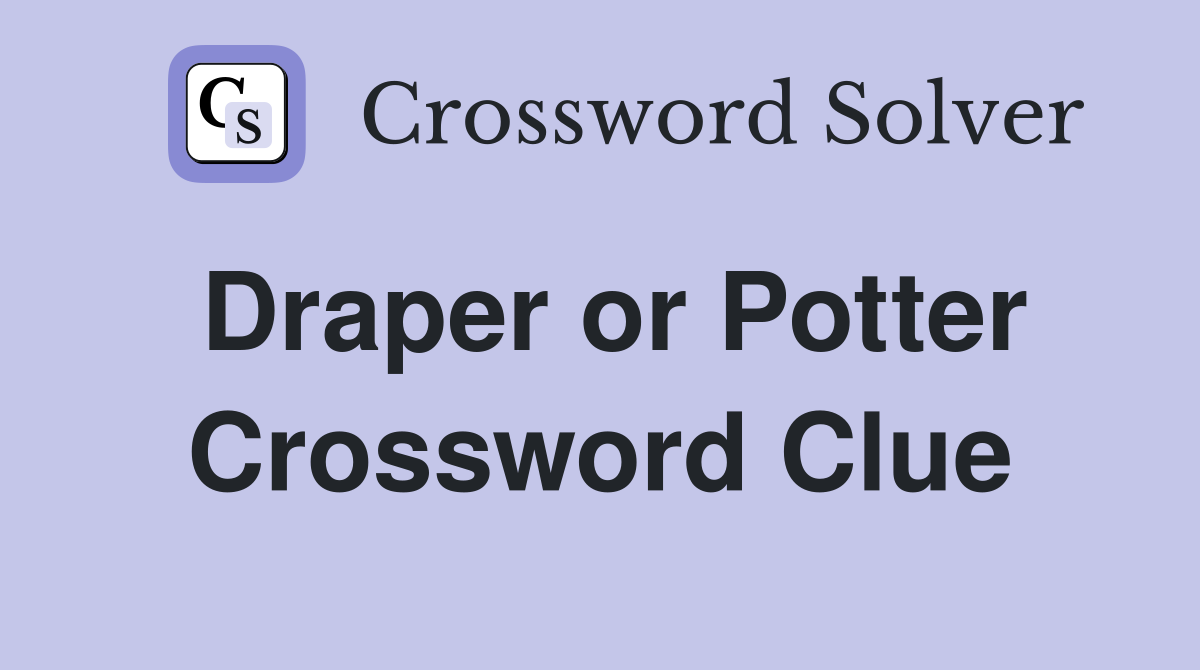 Draper or Potter Crossword Clue