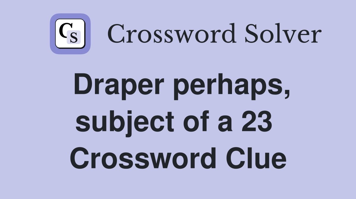 Draper perhaps, subject of a 23  Crossword Clue