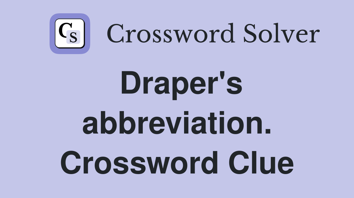 Draper's abbreviation. Crossword Clue