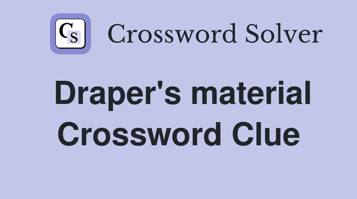 Draper's material Crossword Clue