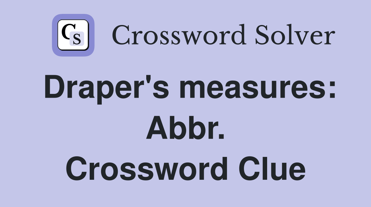 Draper's measures: Abbr. Crossword Clue