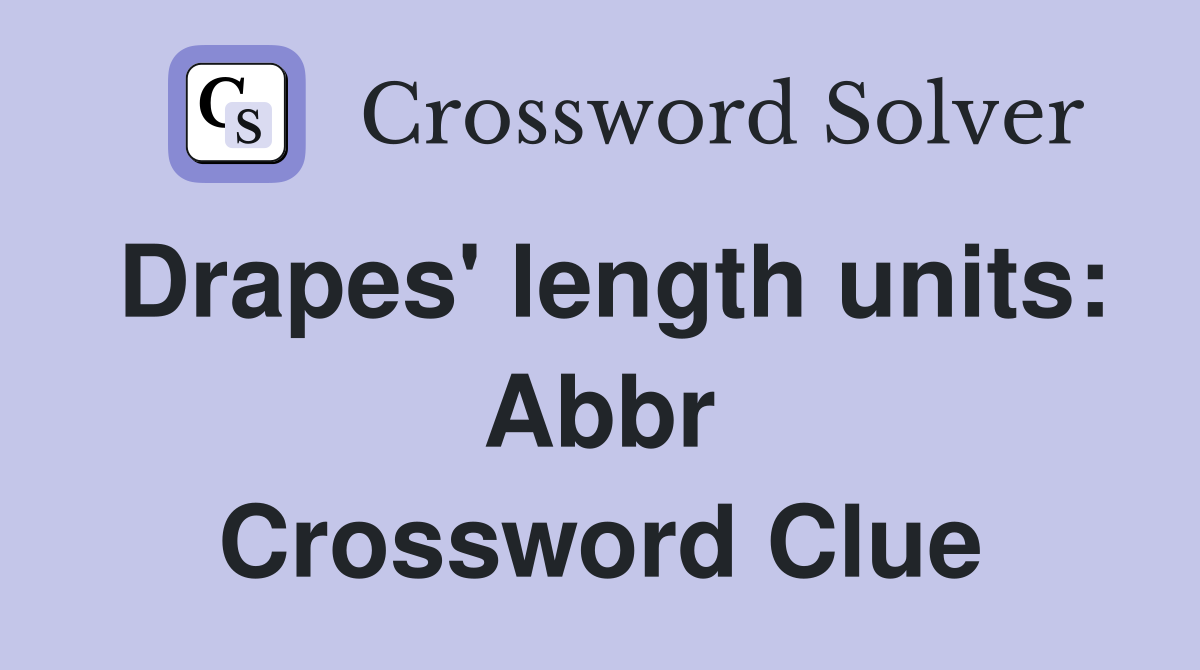 Drapes' length units: Abbr Crossword Clue