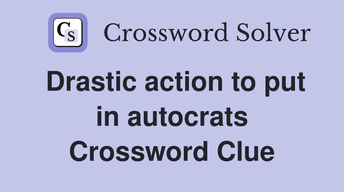 Drastic action to put in autocrats Crossword Clue