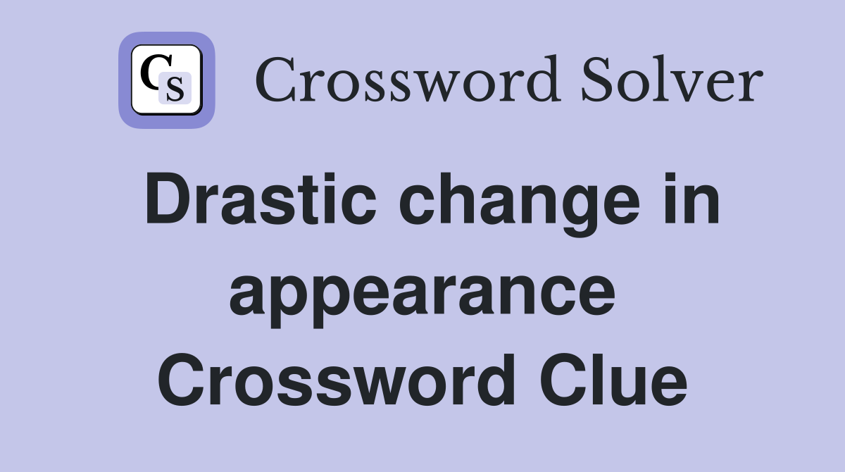 Drastic change in appearance Crossword Clue