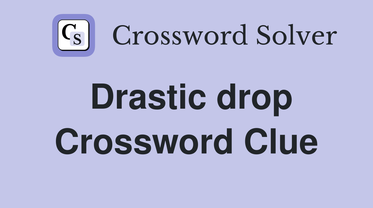 Drastic drop Crossword Clue