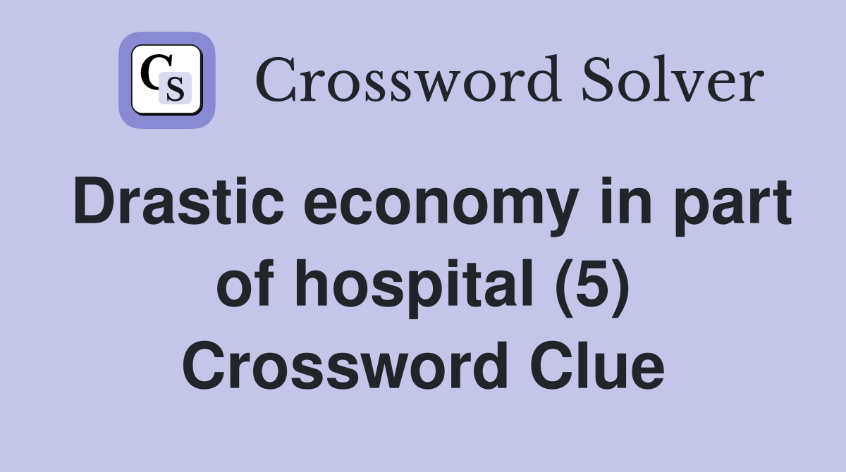 Drastic economy in part of hospital (5) Crossword Clue