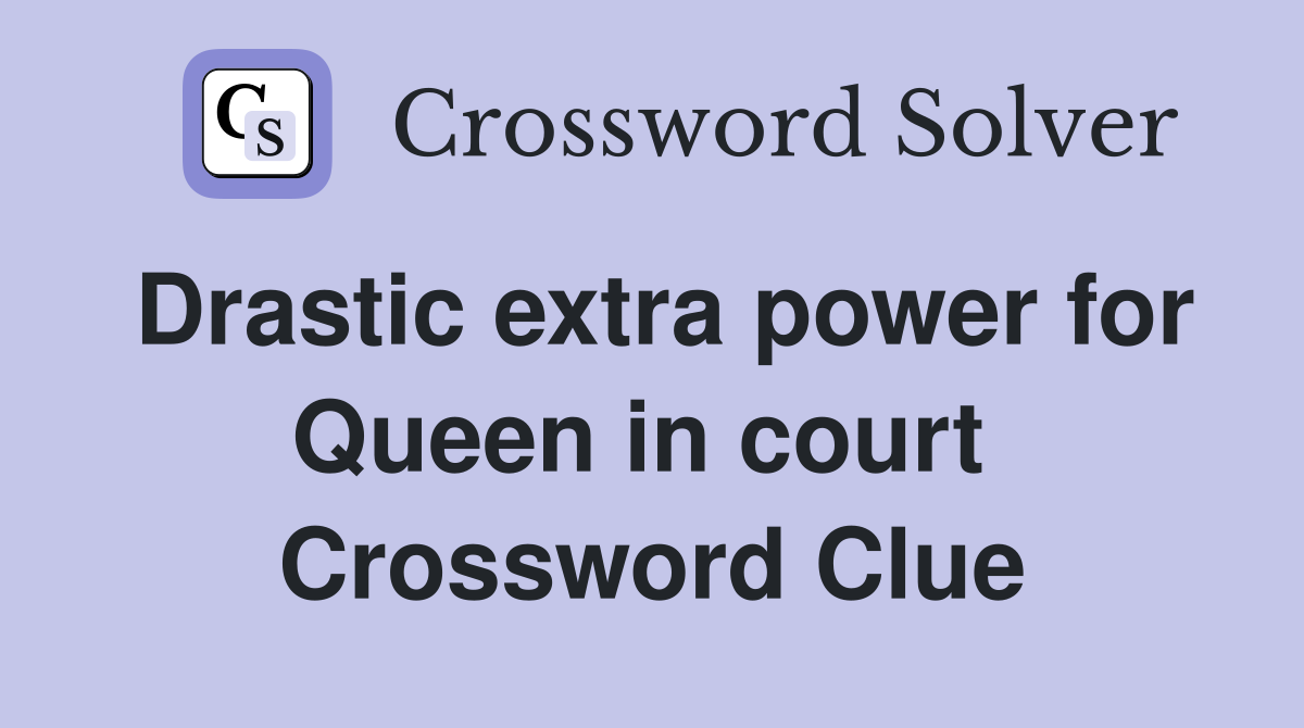 Drastic extra power for Queen in court  Crossword Clue