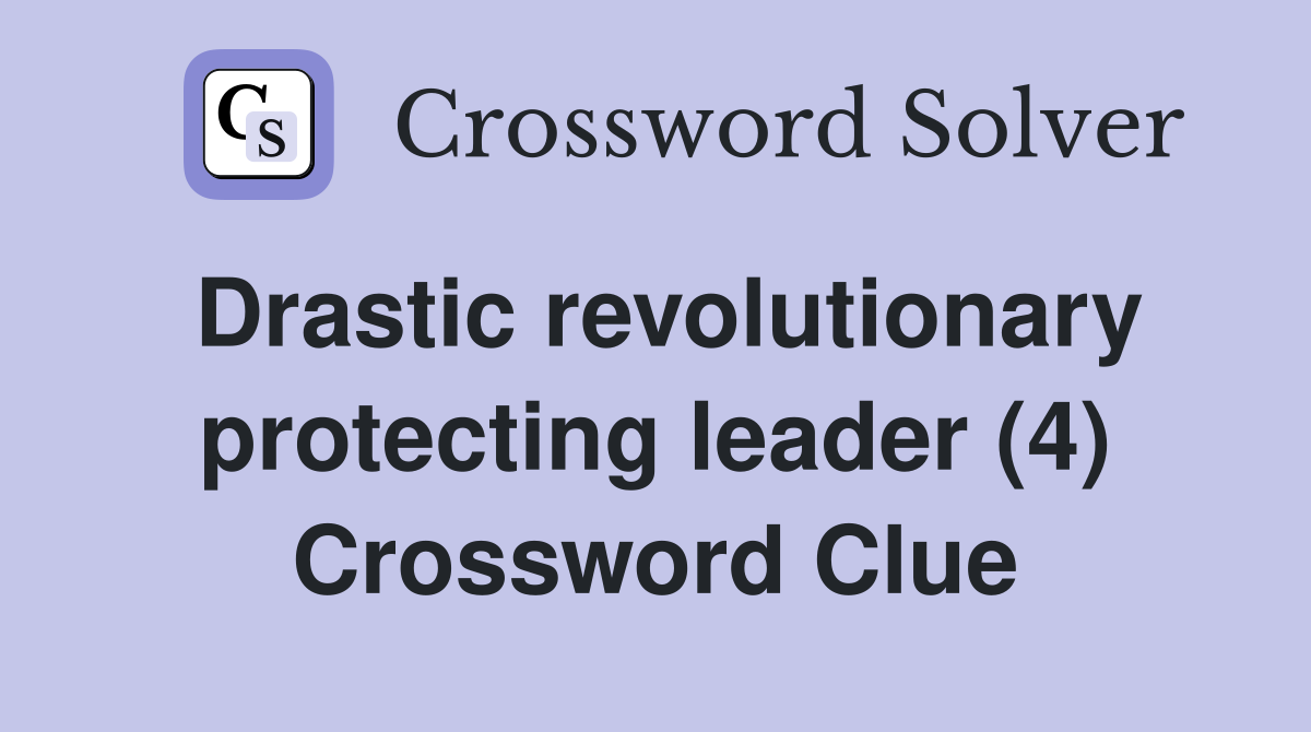 Drastic revolutionary protecting leader (4) Crossword Clue