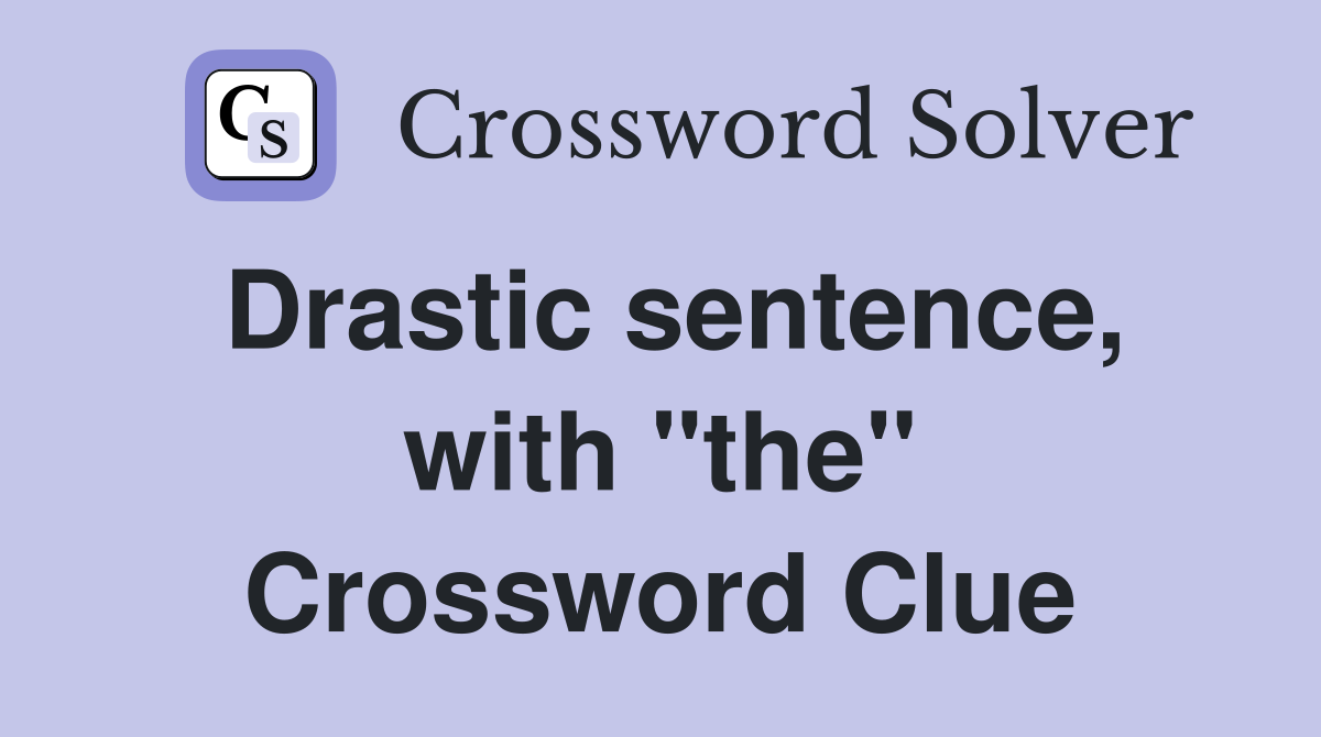 Drastic sentence, with "the" Crossword Clue
