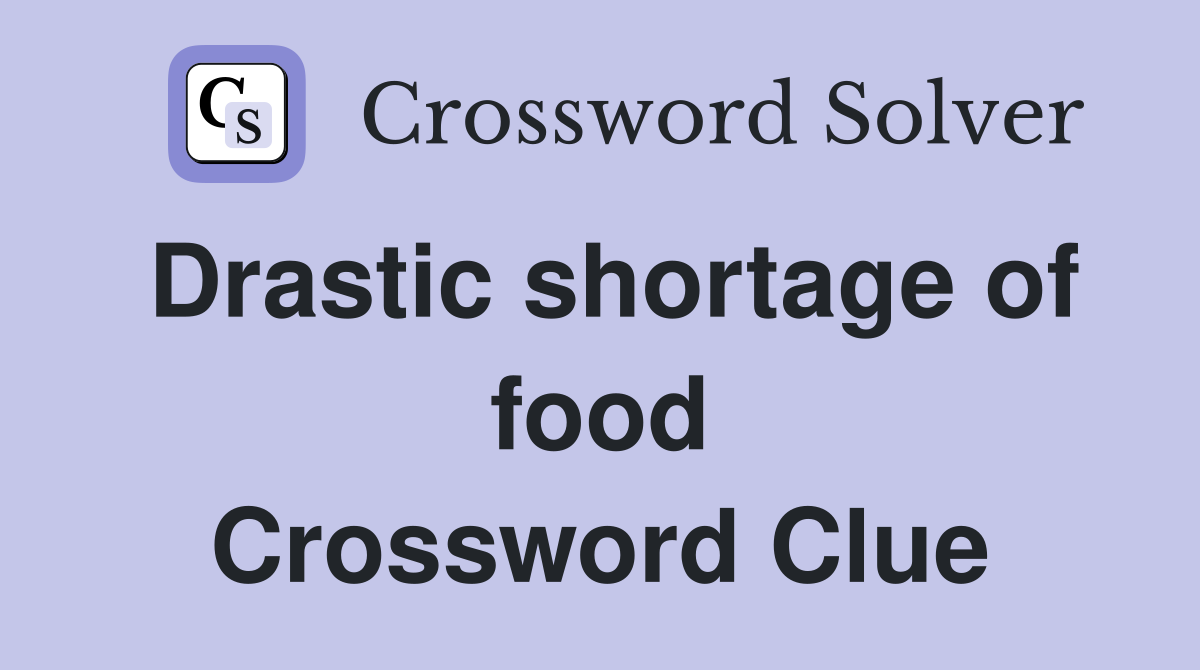 Drastic shortage of food Crossword Clue