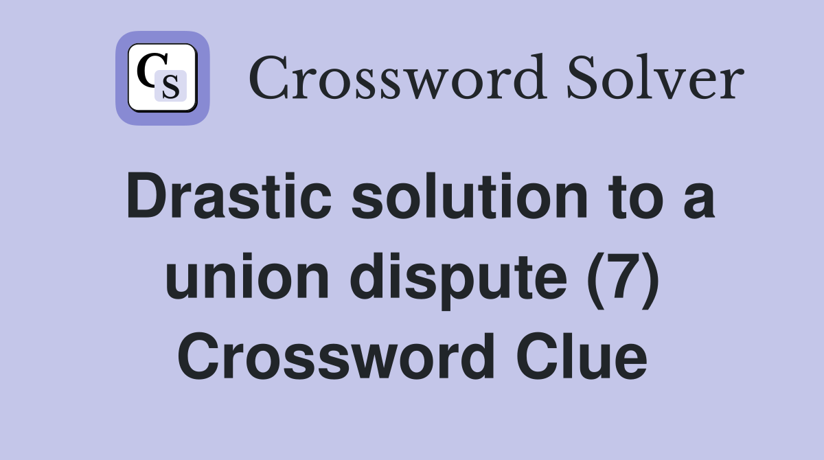 Drastic solution to a union dispute (7) Crossword Clue