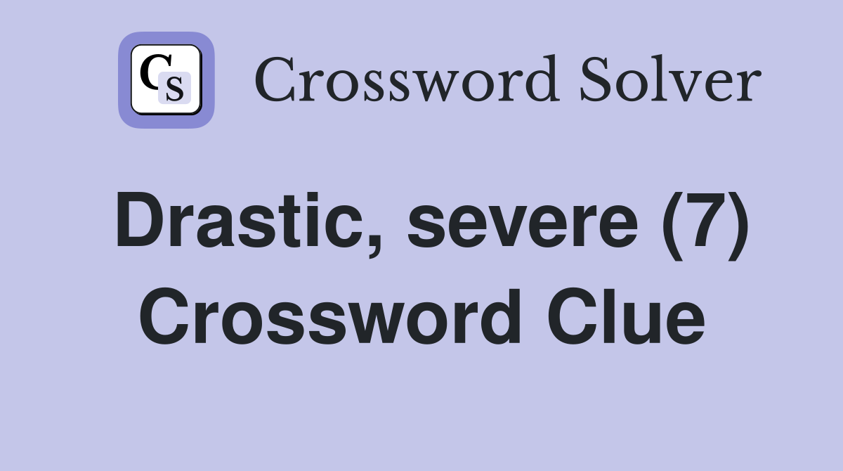 Drastic, severe (7) Crossword Clue