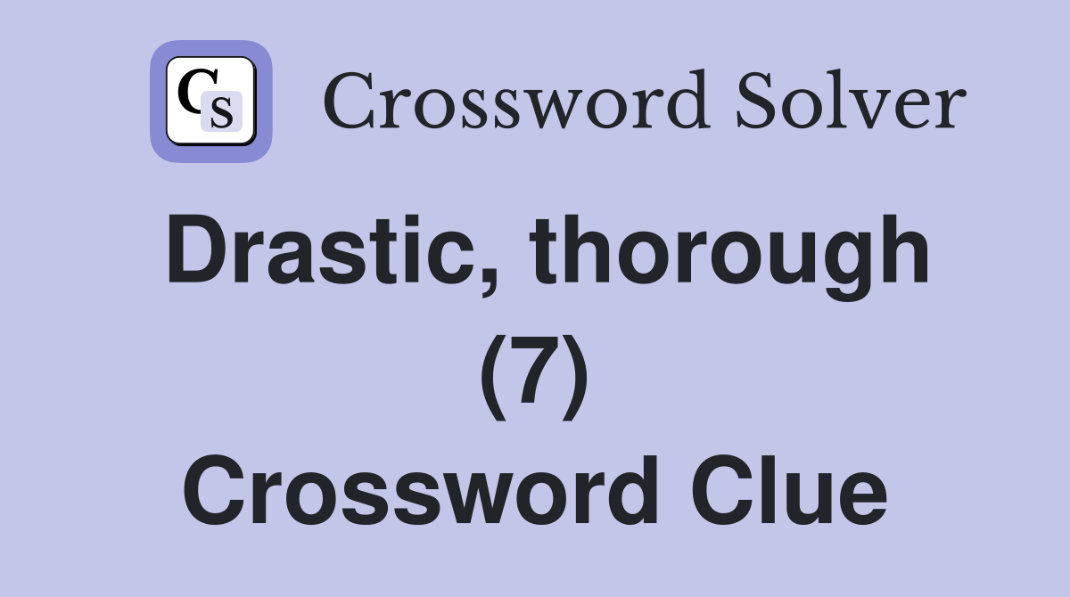 Drastic, thorough (7) Crossword Clue