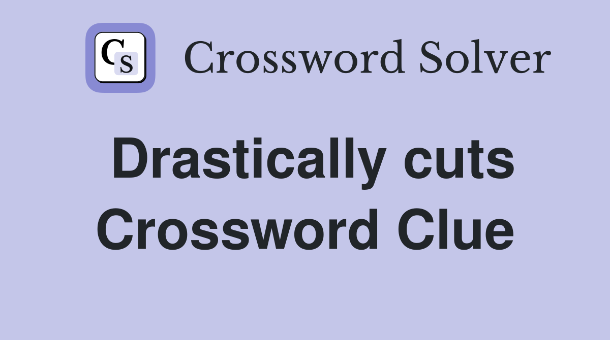 Drastically cuts Crossword Clue