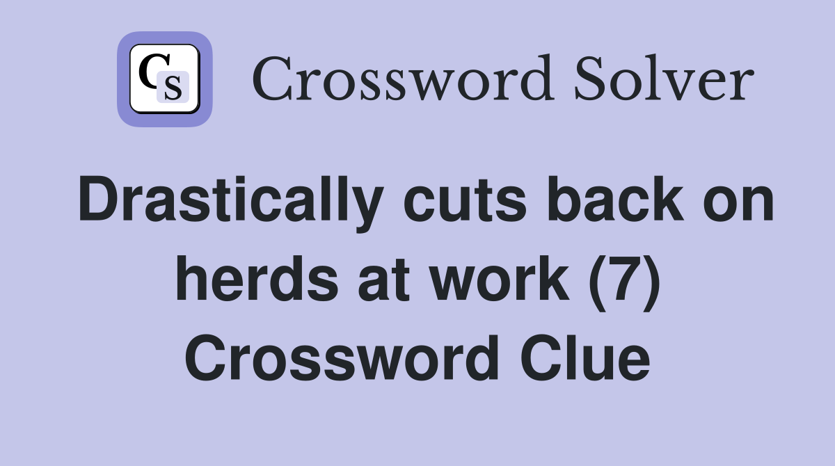 Drastically cuts back on herds at work (7) Crossword Clue