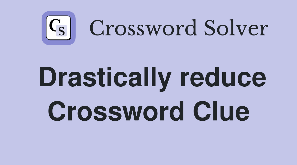 Drastically reduce Crossword Clue
