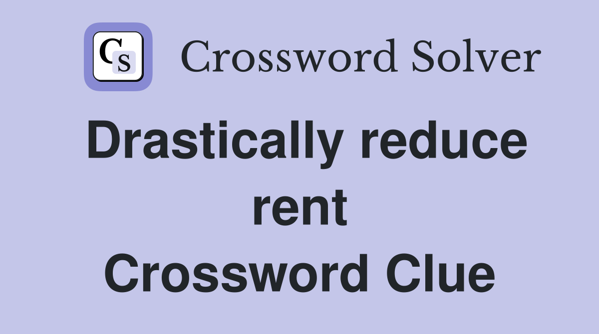 Drastically reduce rent Crossword Clue