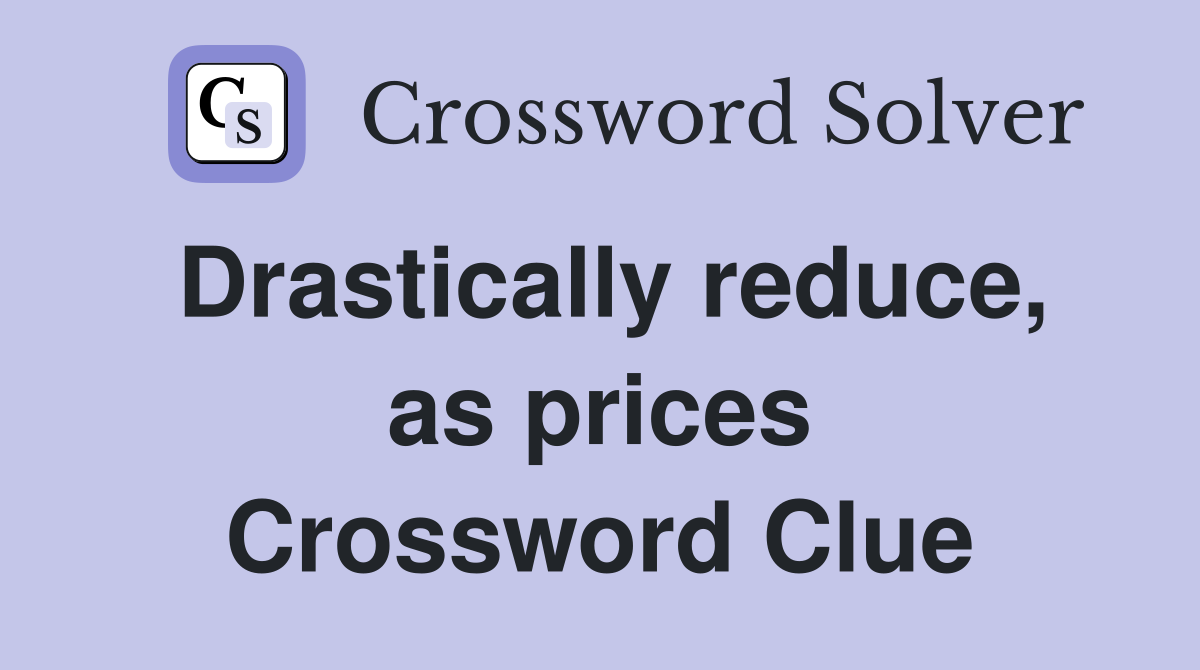 Drastically reduce, as prices Crossword Clue