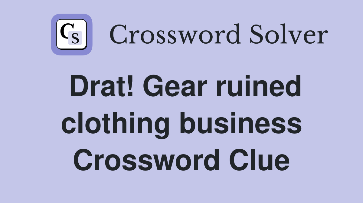 Drat! Gear ruined clothing business Crossword Clue