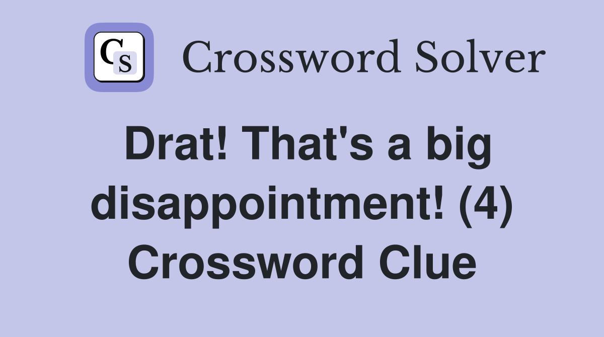 Drat! That's a big disappointment! (4) Crossword Clue