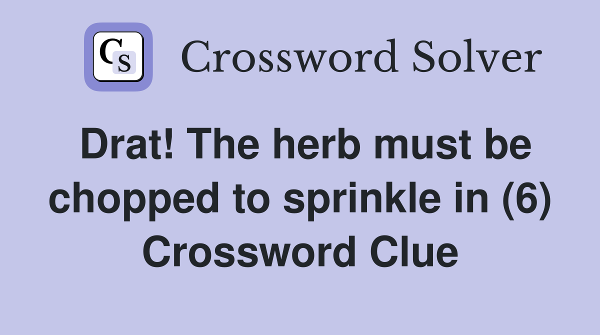 Drat! The herb must be chopped to sprinkle in (6) Crossword Clue