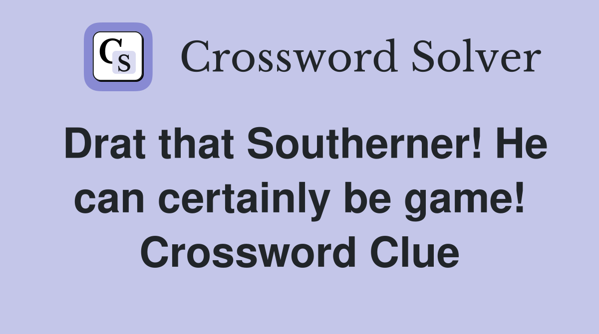 Drat that Southerner! He can certainly be game! Crossword Clue