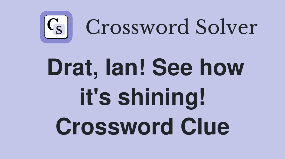 Drat, Ian! See how it's shining! Crossword Clue