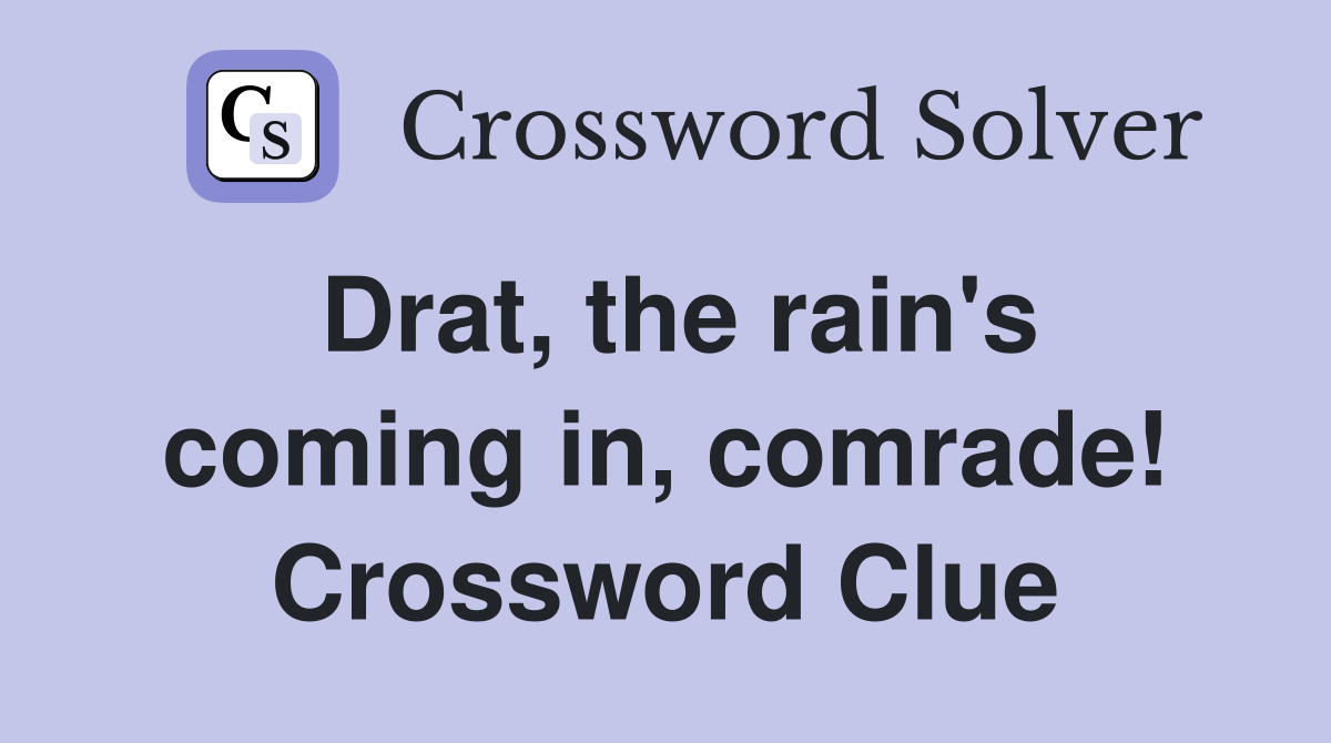 Drat, the rain's coming in, comrade! Crossword Clue