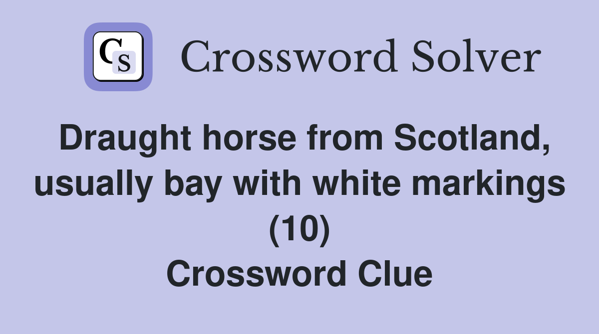 Draught horse from Scotland, usually bay with white markings (10) Crossword Clue