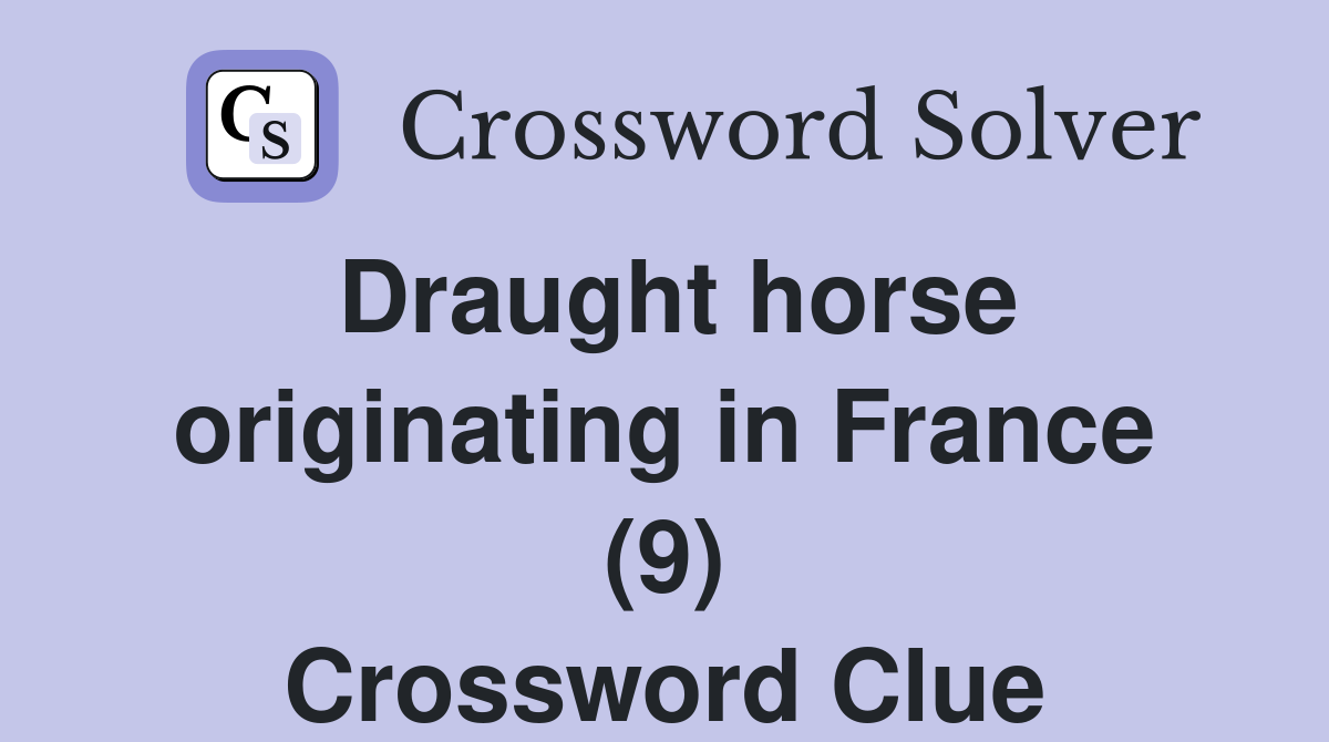 Draught horse originating in France (9) Crossword Clue