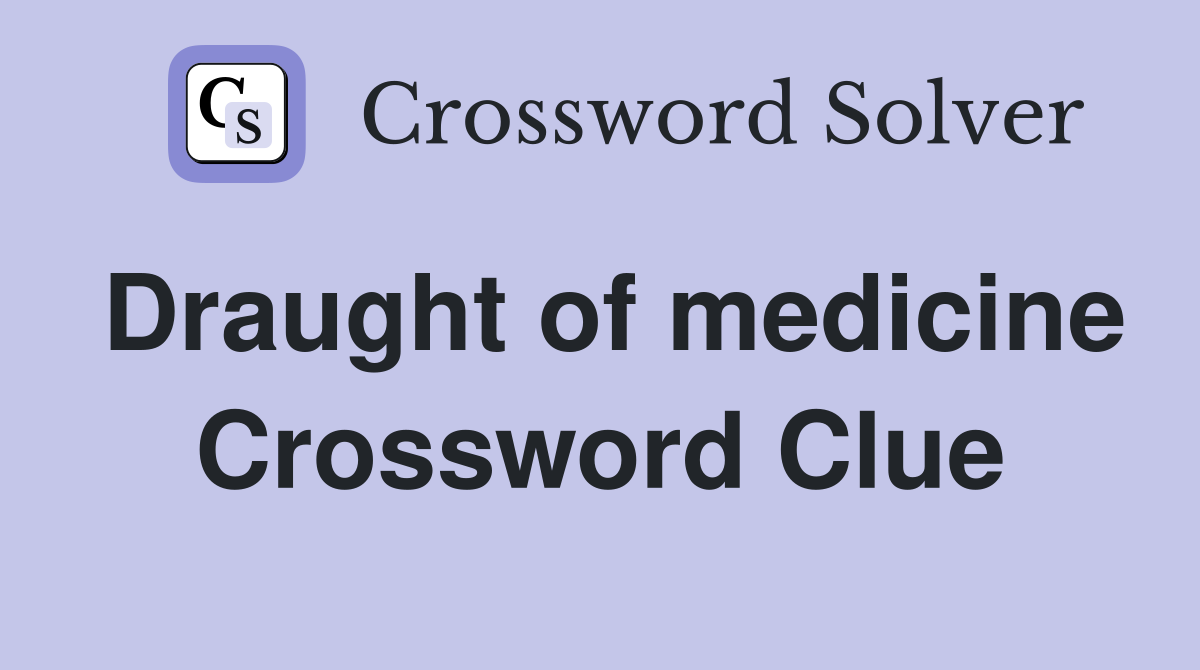 Draught of medicine Crossword Clue