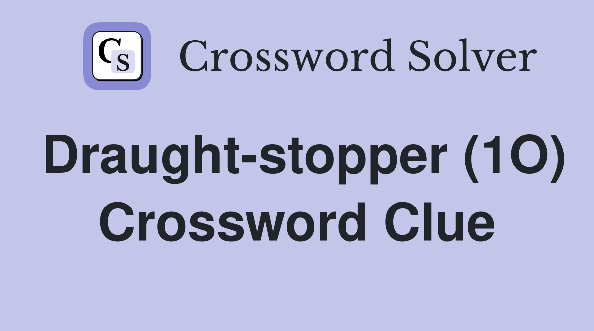 Draught-stopper (1O) Crossword Clue