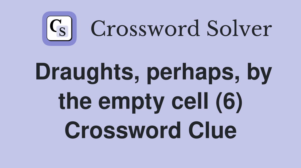 Draughts, perhaps, by the empty cell (6) Crossword Clue