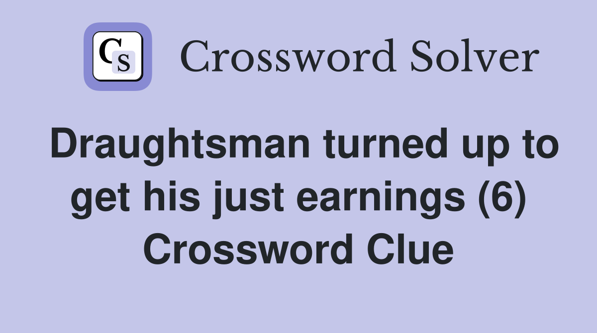 Draughtsman turned up to get his just earnings (6) Crossword Clue