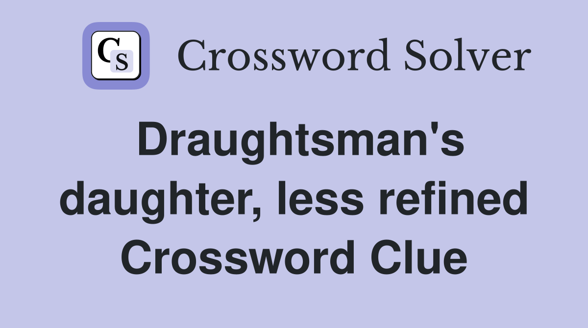 Draughtsman's daughter, less refined Crossword Clue