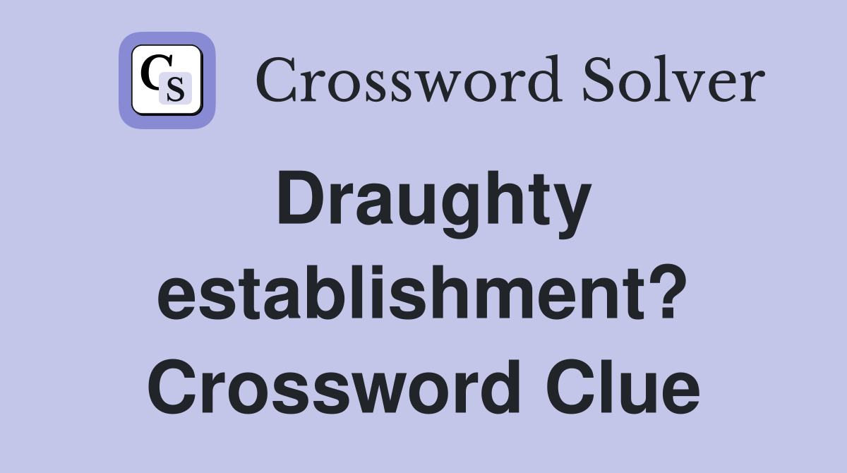 Draughty establishment? Crossword Clue