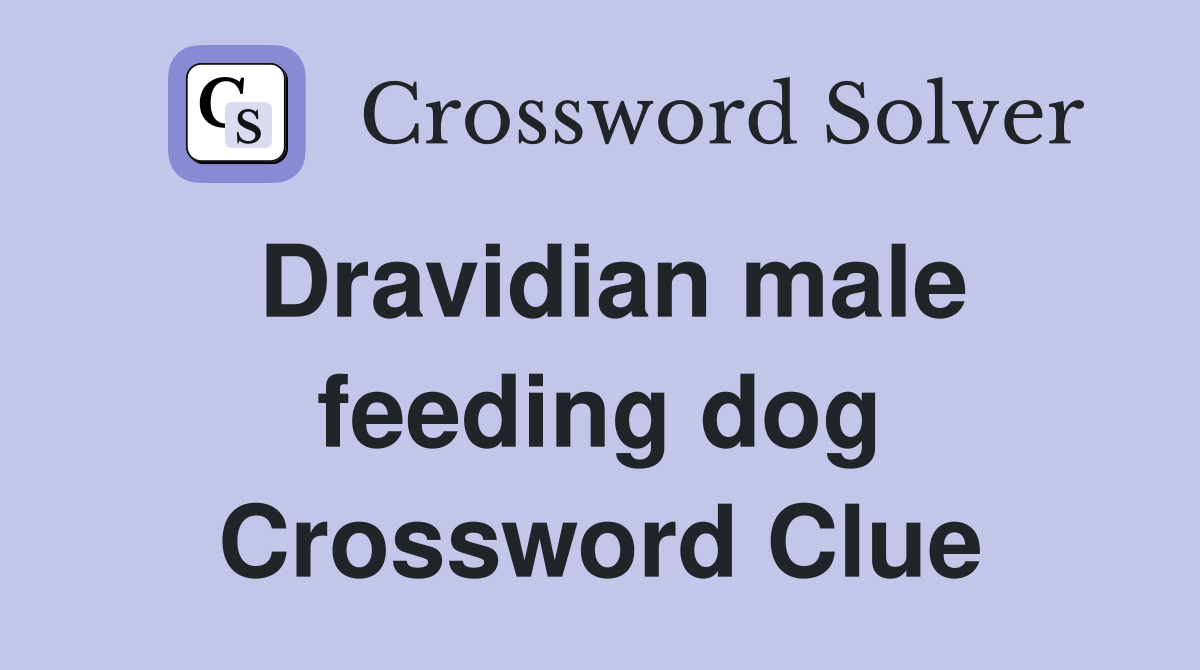 Dravidian male feeding dog Crossword Clue