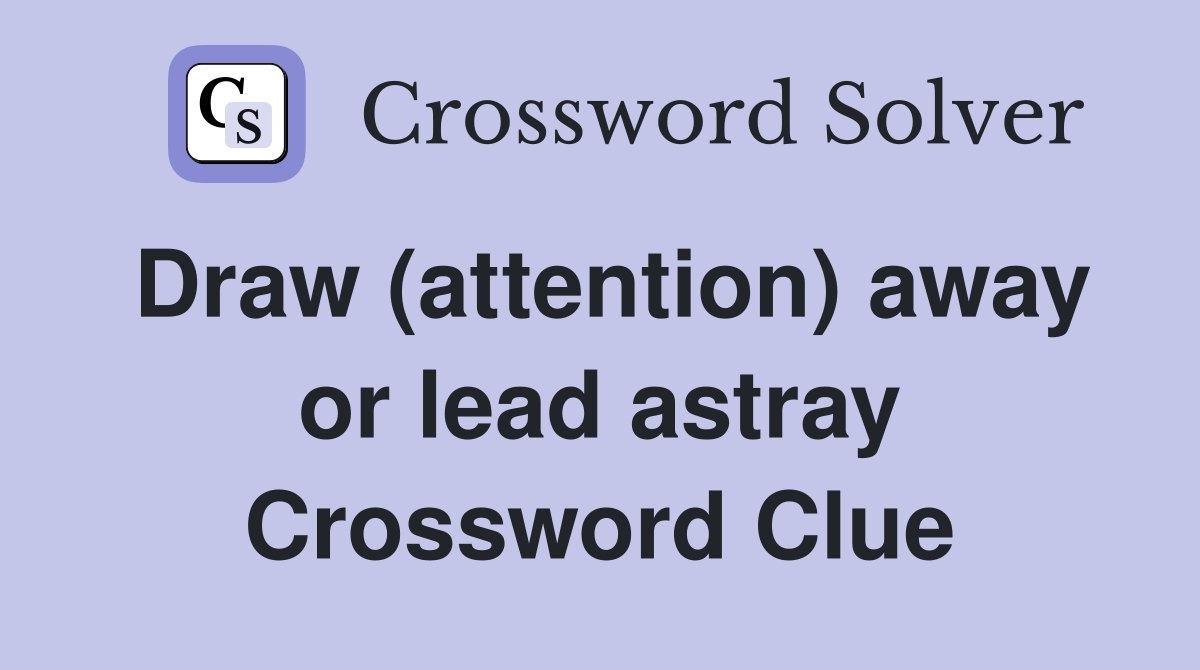 Draw (attention) away or lead astray Crossword Clue