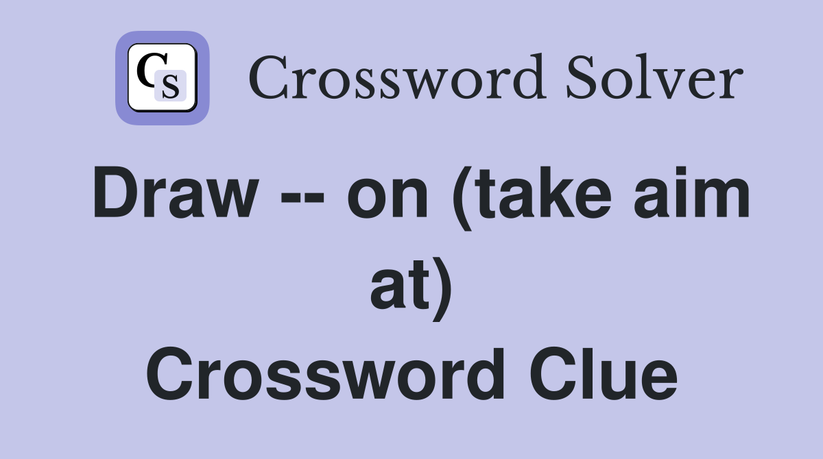 Draw -- on (take aim at) Crossword Clue