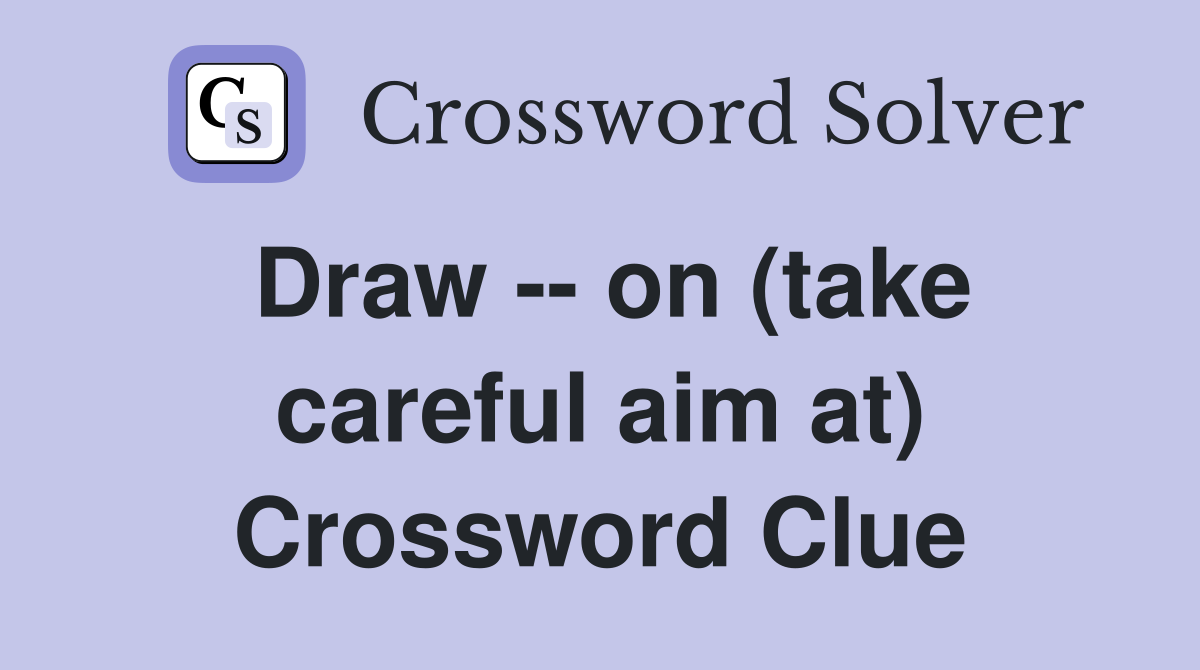 Draw -- on (take careful aim at) Crossword Clue
