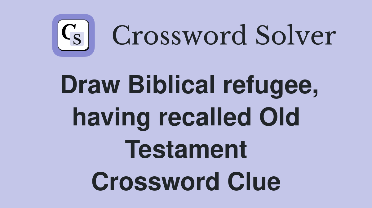 Draw Biblical refugee, having recalled Old Testament Crossword Clue