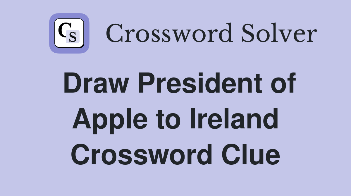 Draw President of Apple to Ireland Crossword Clue