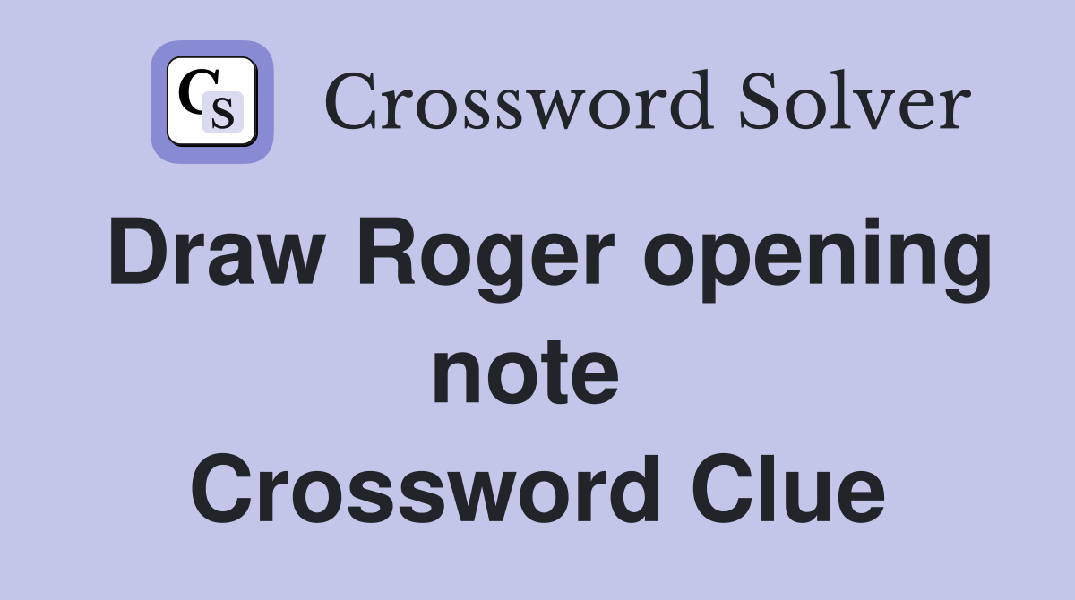 Draw Roger opening note  Crossword Clue