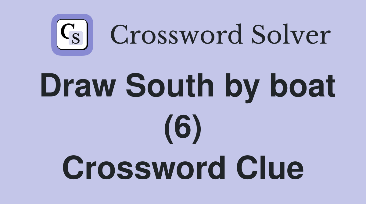 Draw South by boat (6) Crossword Clue
