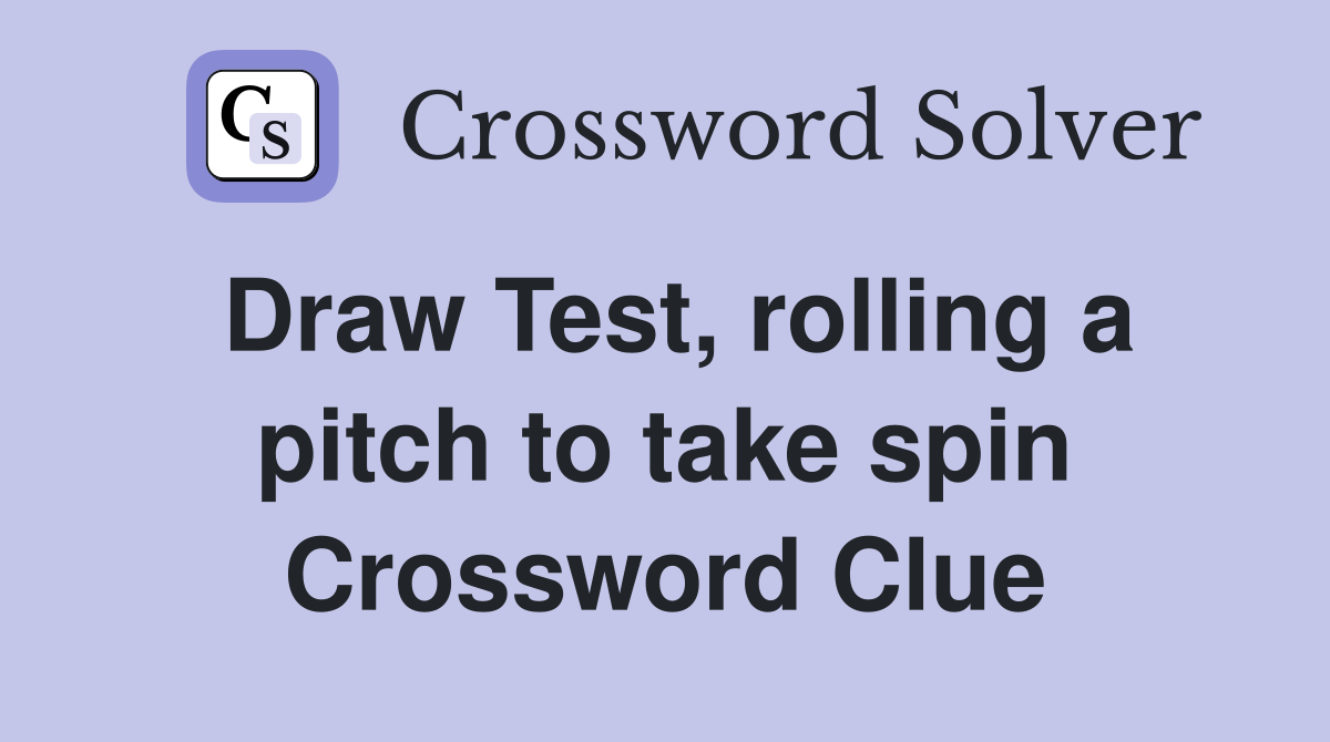 Draw Test, rolling a pitch to take spin Crossword Clue